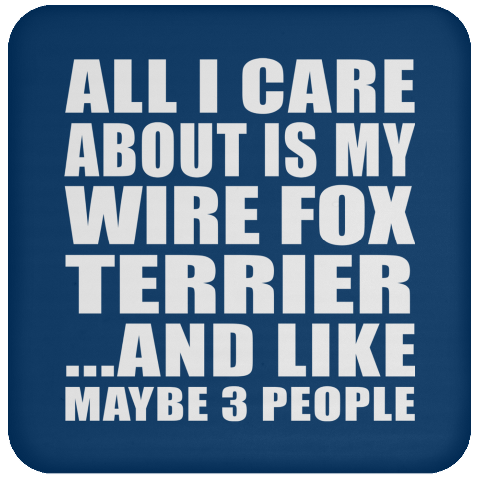 All I Care About Is My Wire Fox Terrier - Drink Coaster