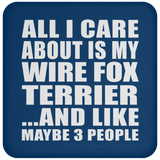 All I Care About Is My Wire Fox Terrier - Drink Coaster