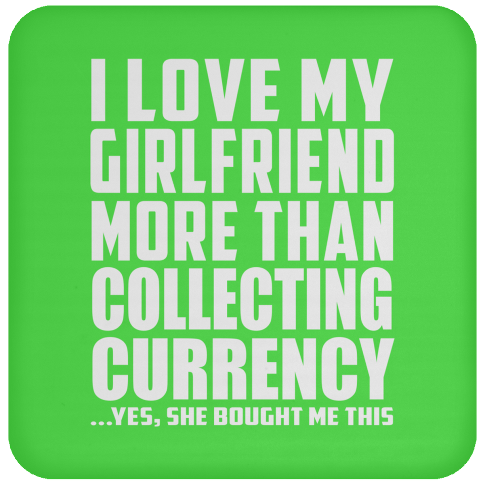 I Love My Girlfriend More Than Collecting Currency - Drink Coaster