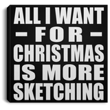 All I Want For Christmas Is More Sketching - Canvas Square