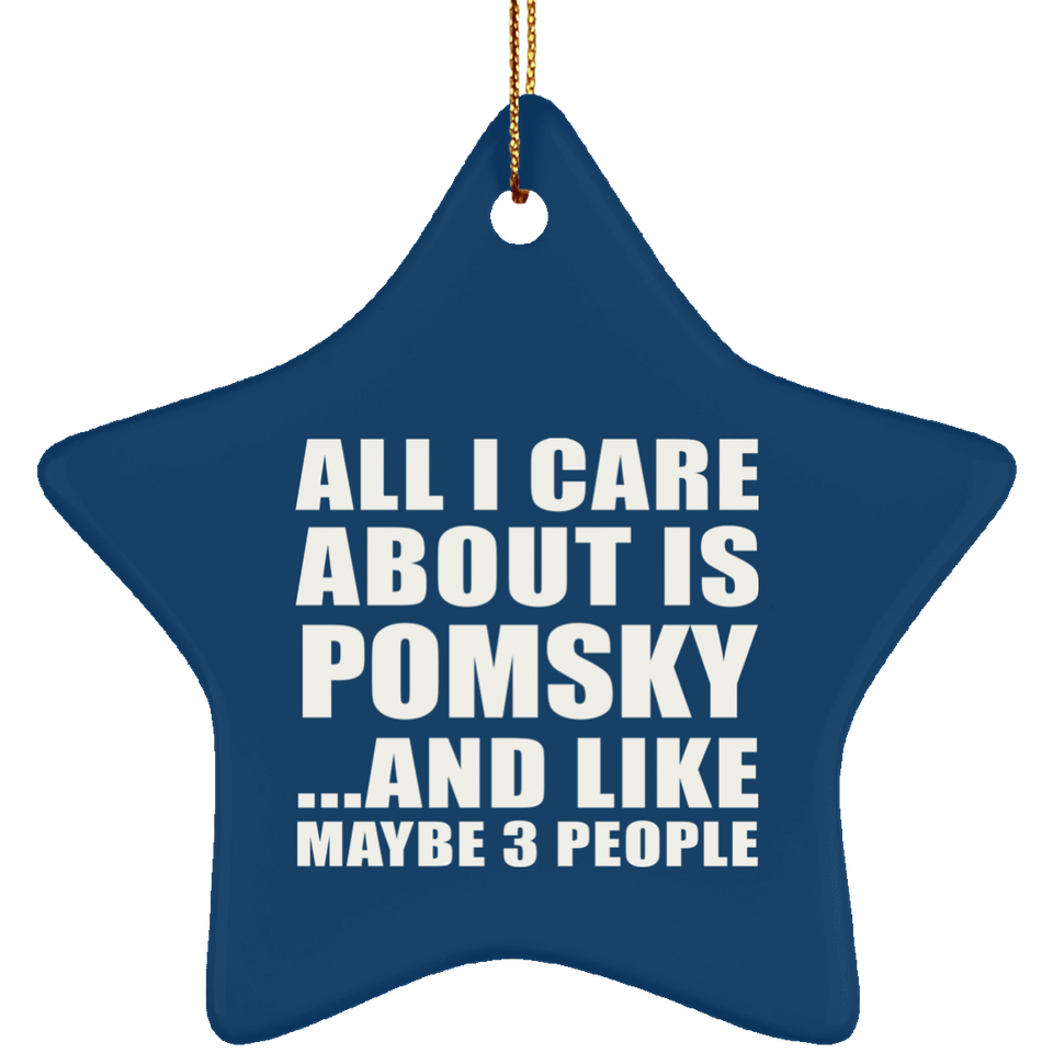 All I Care About Is Pomsky - Star Ornament