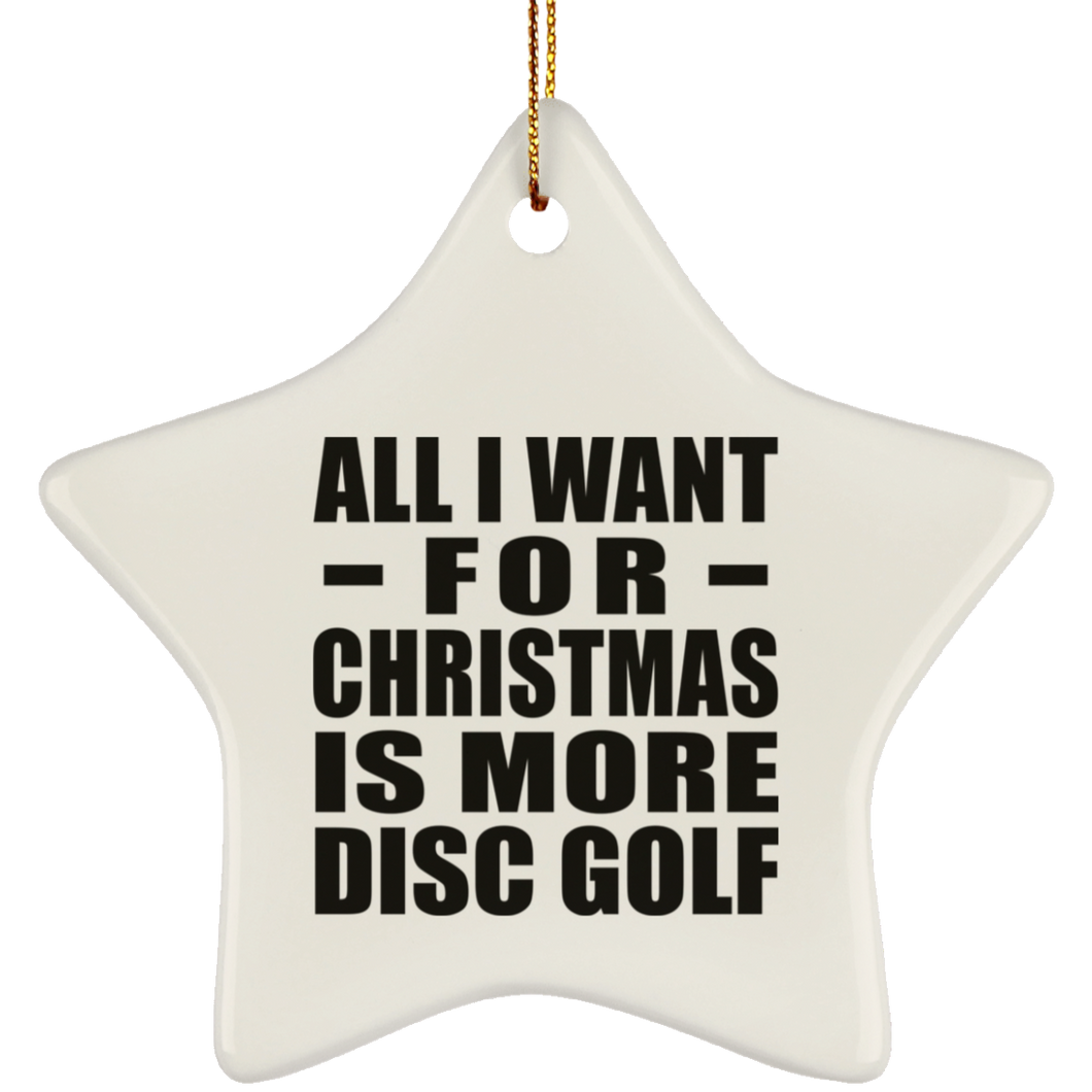 All I Want For Christmas Is More Disc Golf - Star Ornament