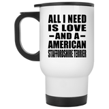 All I Need Is Love And A American Staffordshire Terrier - White Travel Mug