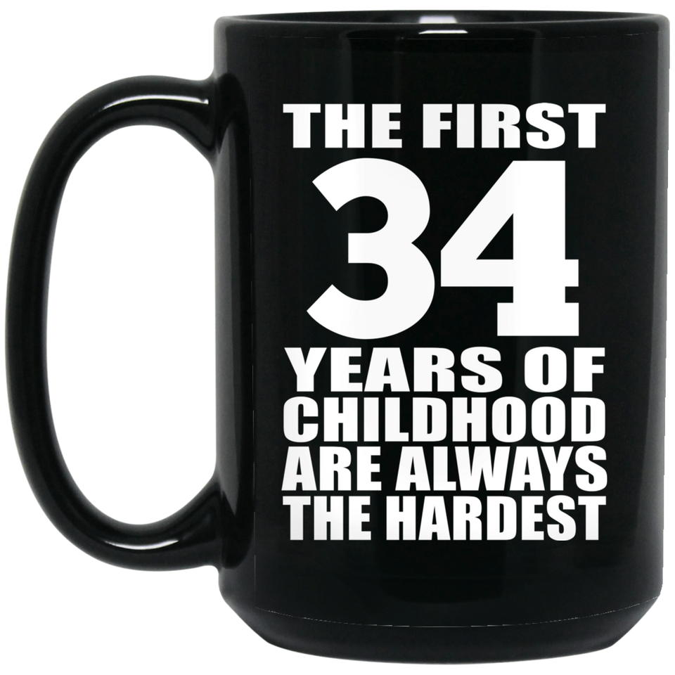 34th Birthday First 34 Years of Childhood Are The Hardest - 15oz Coffee Mug Black