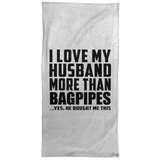 I Love My Husband More Than Bagpipes - Hand Towel