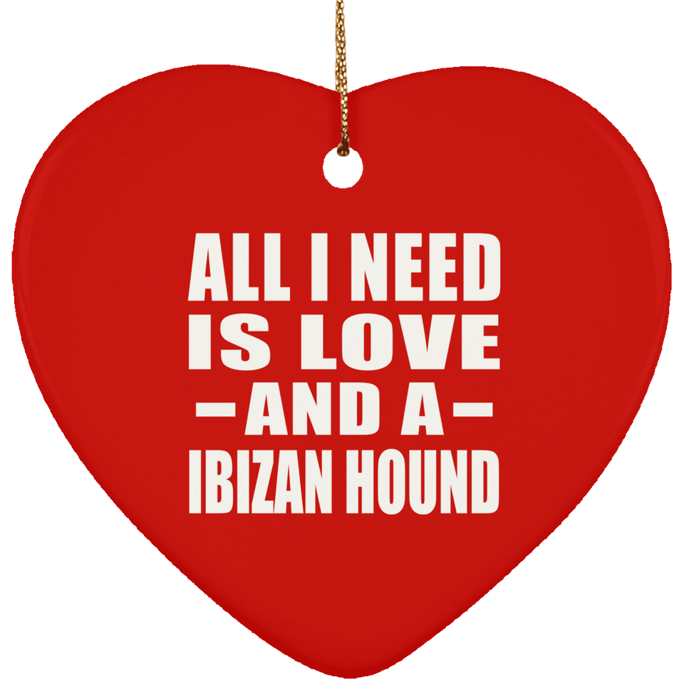 All I Need Is Love And A Ibizan Hound - Heart Ornament