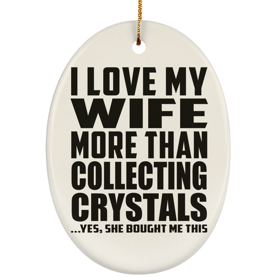 I Love My Wife More Than Collecting Crystals - Oval Ornament