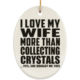 I Love My Wife More Than Collecting Crystals - Oval Ornament