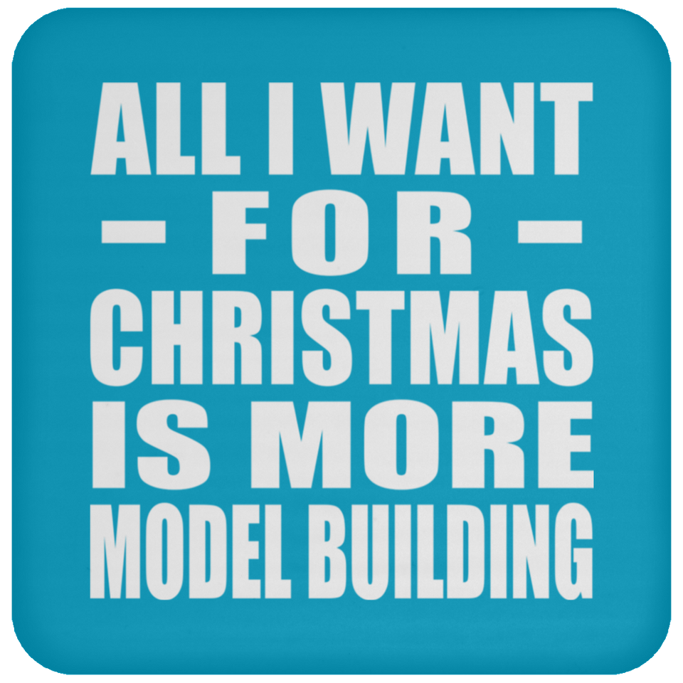 All I Want For Christmas Is More Model Building - Coaster