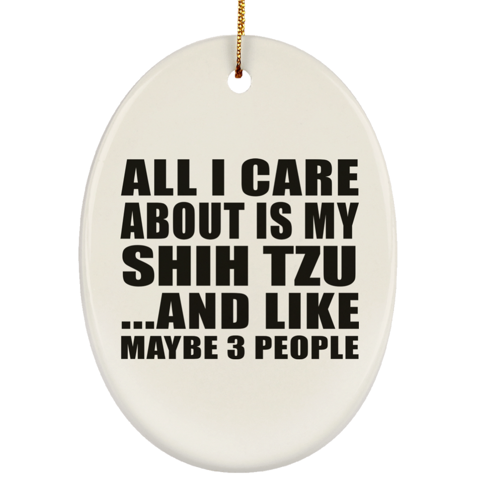 All I Care About Is My Shih Tzu - Oval Ornament
