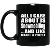 All I Care About Is Snowmobiling - 11 Oz Coffee Mug Black