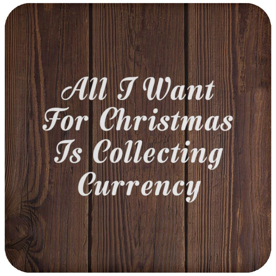 All I Want For Christmas Is Collecting Currency - Drink Coaster D