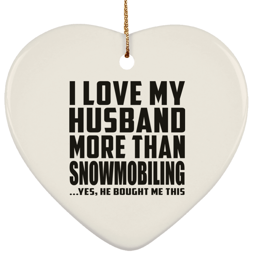 I Love My Husband More Than Snowmobiling - Heart Ornament