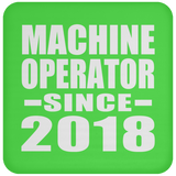 Machine Operator Since 2018 - Drink Coaster