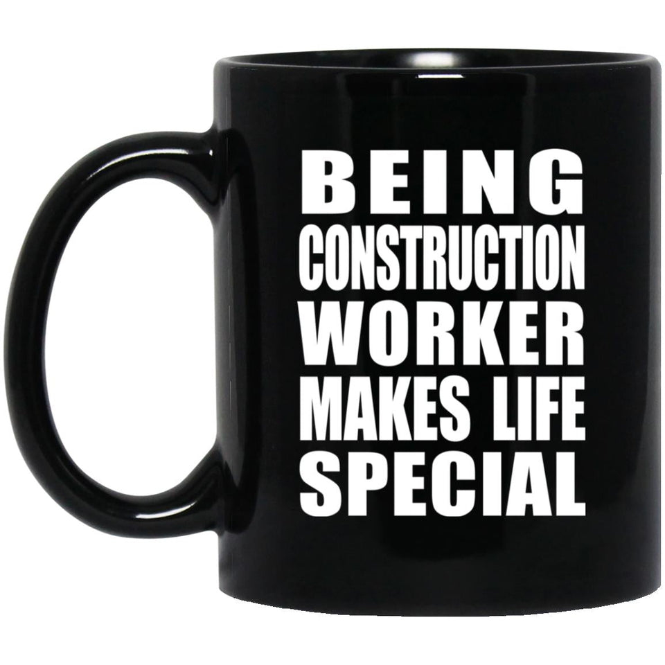 Being Construction Worker Makes Life Special - 11oz Coffee Mug Black