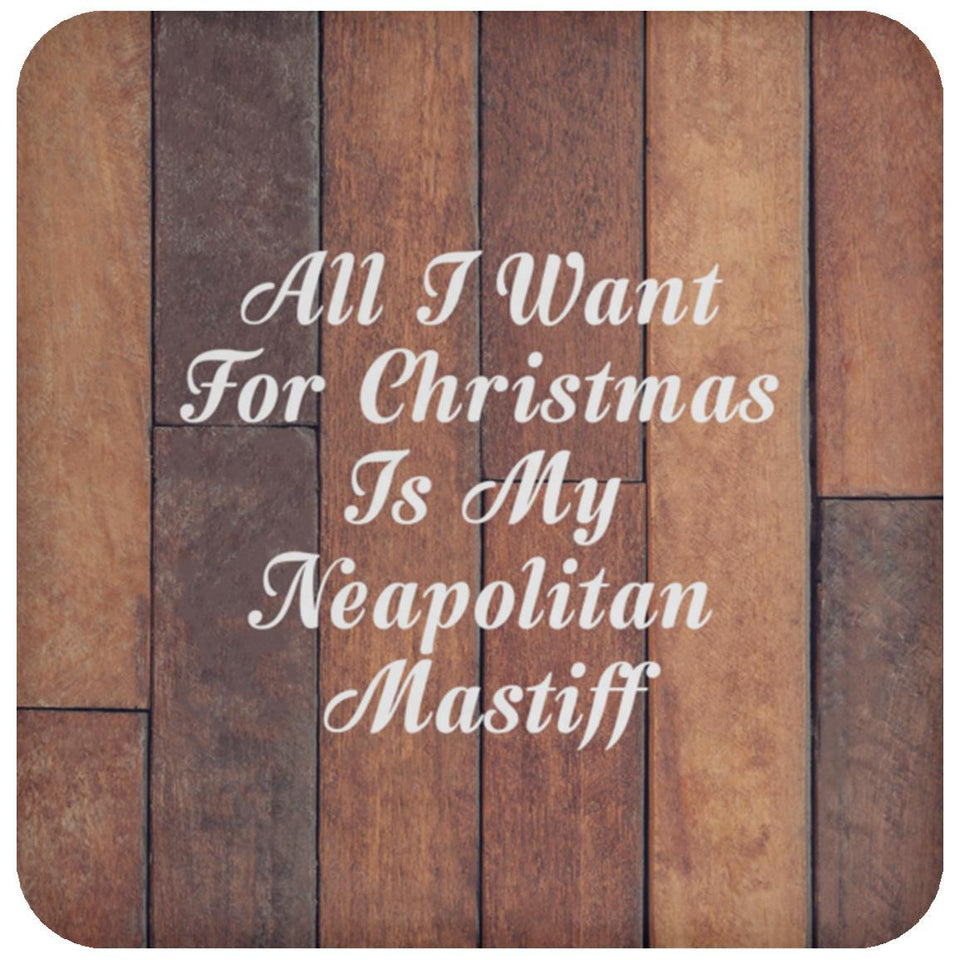 All I Want For Christmas Is My Neapolitan Mastiff - Drink Coaster E