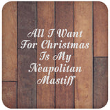 All I Want For Christmas Is My Neapolitan Mastiff - Drink Coaster E