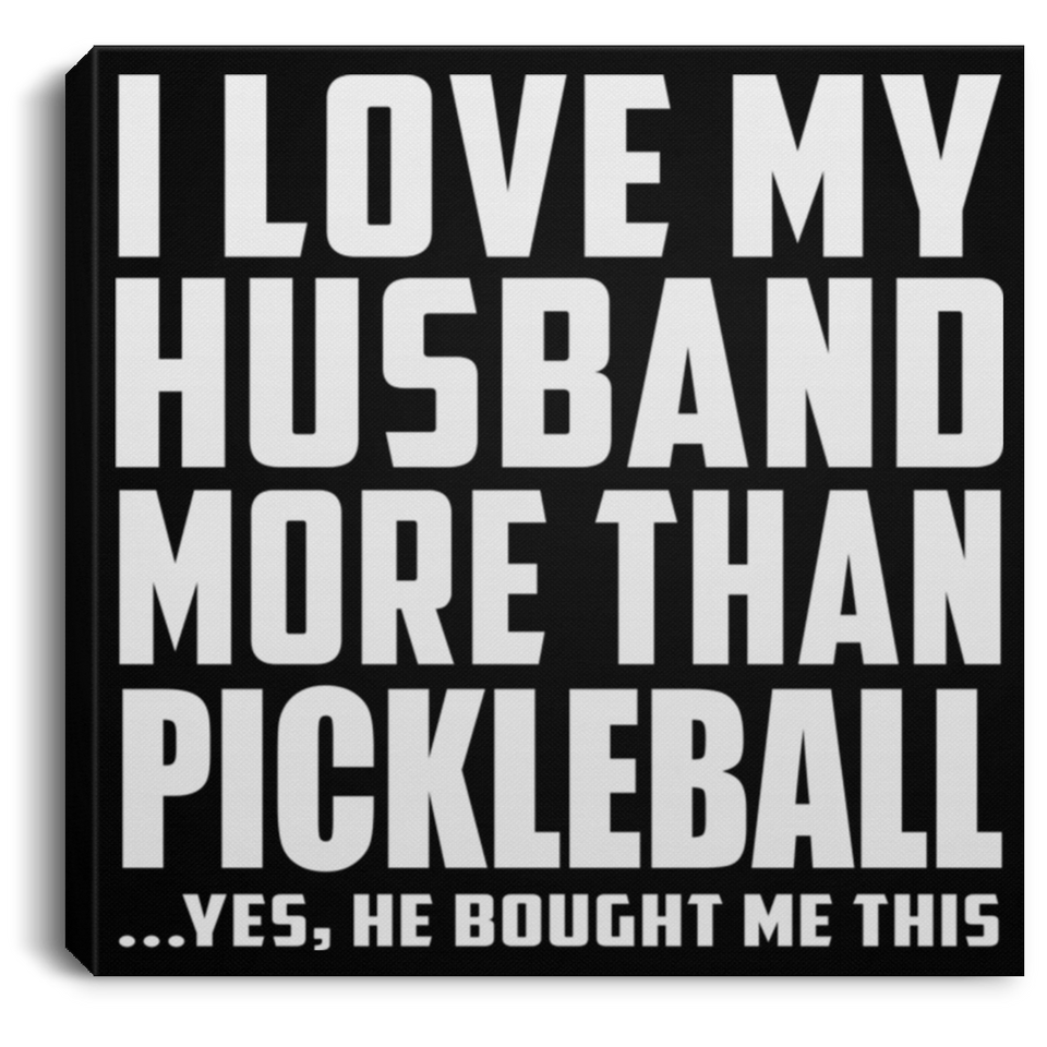 I Love My Husband More Than Pickleball - Canvas Square