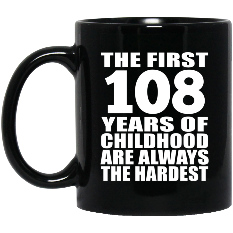108th Birthday First 108 Years of Childhood Are The Hardest - 11oz Coffee Mug Black