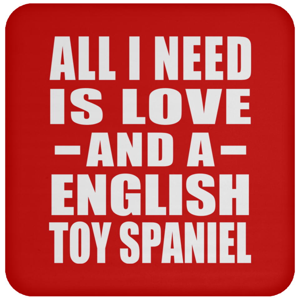 All I Need Is Love And A English Toy Spaniel - Drink Coaster