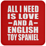 All I Need Is Love And A English Toy Spaniel - Drink Coaster