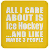 All I Care About Is Ice Hockey - Drink Coaster