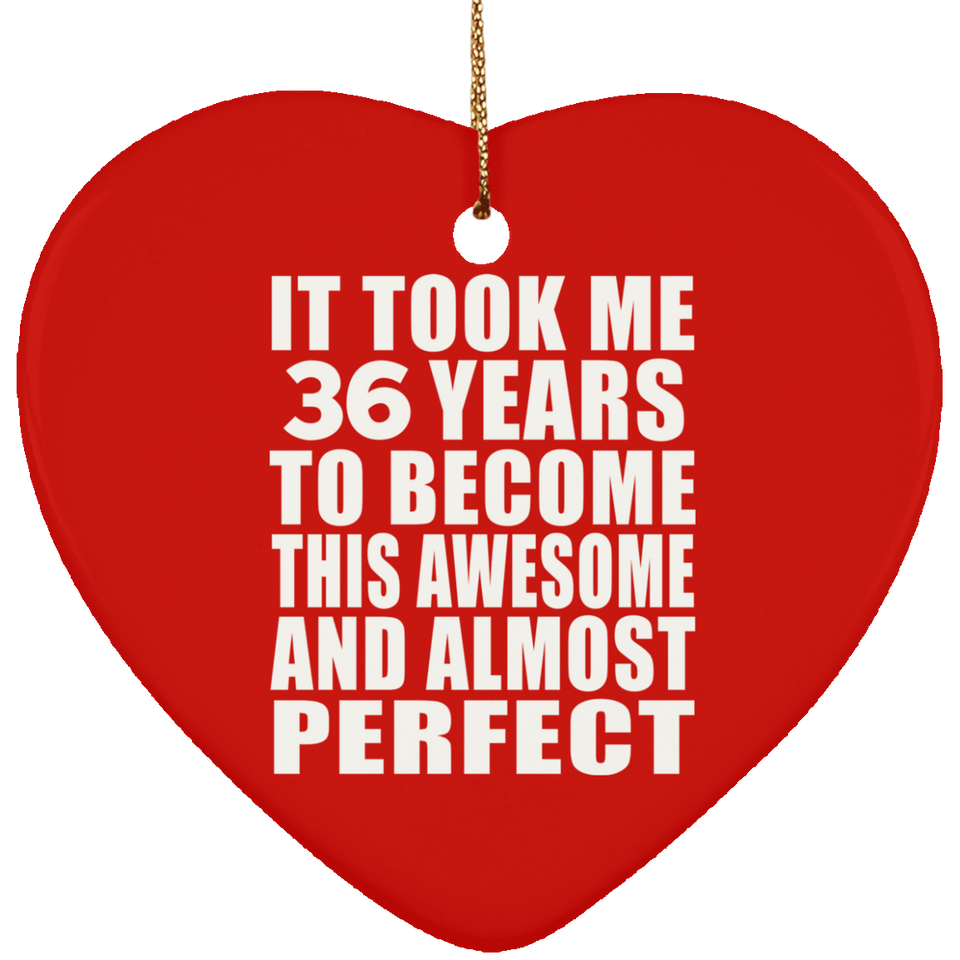 36th Birthday Took 36 Years To Become Awesome & Perfect - Heart Ornament