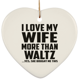 I Love My Wife More Than Waltz - Heart Ornament
