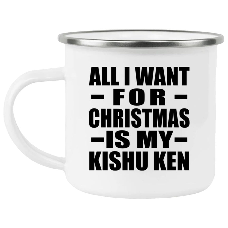 All I Want For Christmas Is My Kishu Ken - 12oz Camping Mug