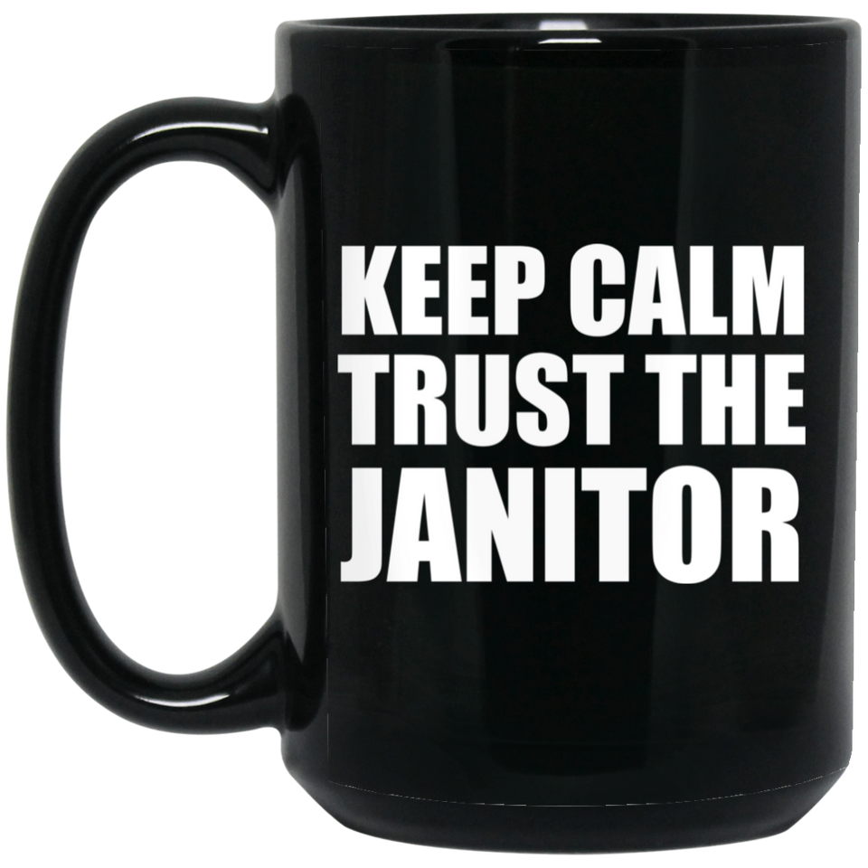 Keep Calm and Trust The Janitor - 15oz Coffee Mug Black
