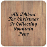 All I Want For Christmas Is Collecting Fountain Pens - Drink Coaster C