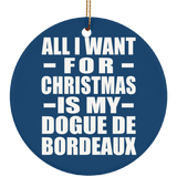 All I Want For Christmas Is My Dogue De Bordeaux - Circle Ornament