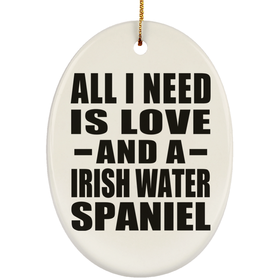 All I Need Is Love And A Irish Water Spaniel - Oval Ornament