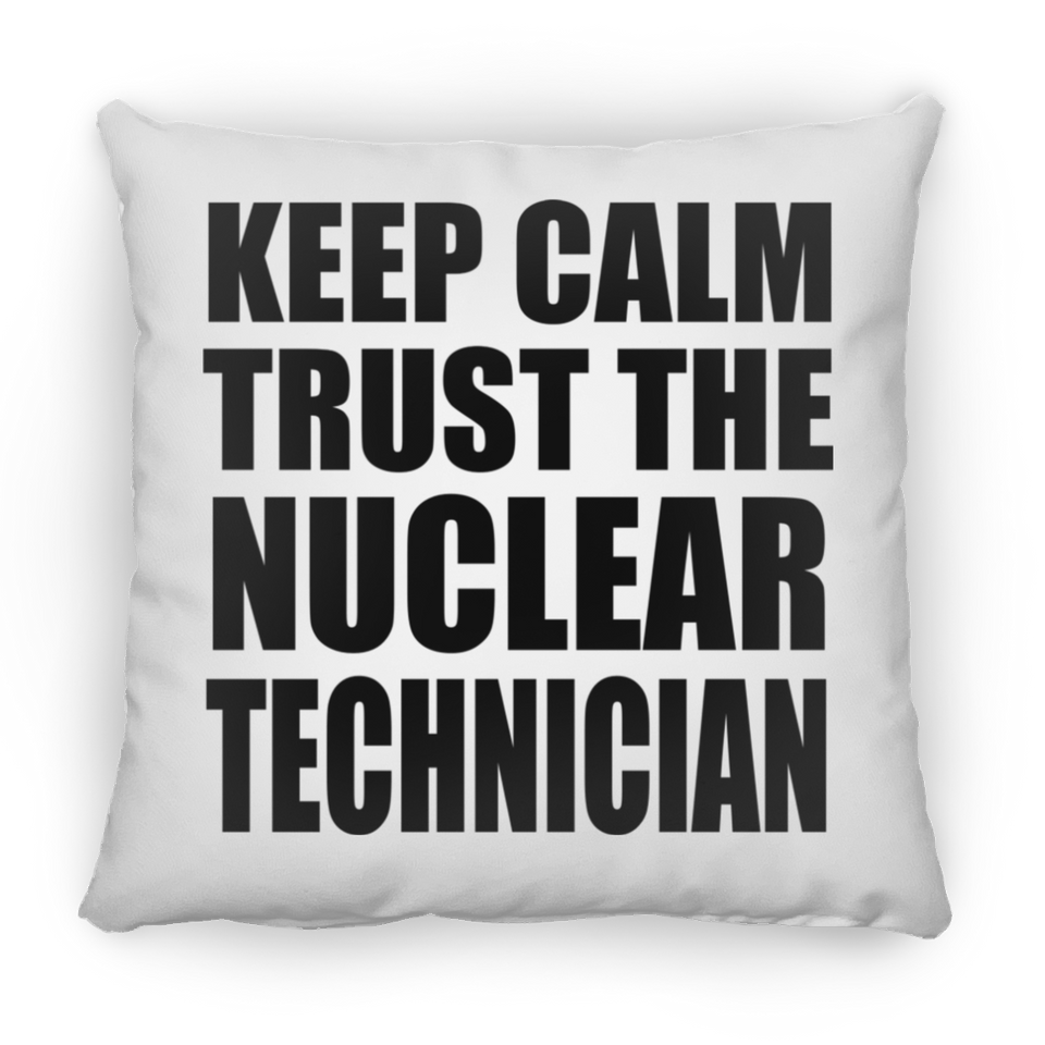 Keep Calm and Trust The Nuclear Technician - Throw Pillow