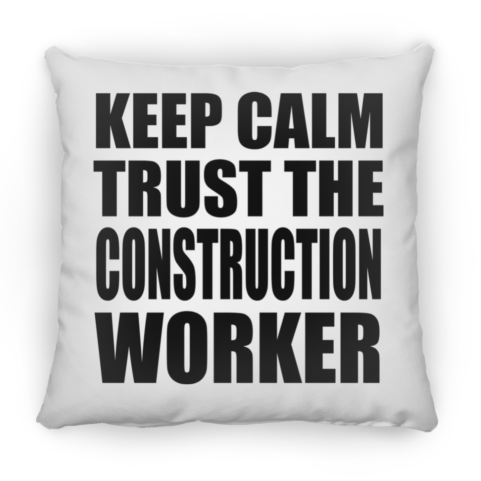 Keep Calm and Trust The Construction Worker - Throw Pillow