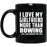 I Love My Girlfriend More Than Rowing - 11 Oz Coffee Mug Black