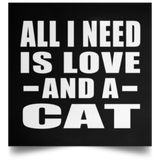 All I Need Is Love And A Cat - Poster Square