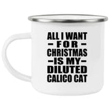 All I Want For Christmas Is My Diluted Calico Cat - 12oz Camping Mug