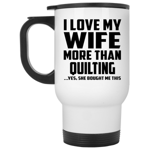 I Love My Wife More Than Quilting - White Travel Mug