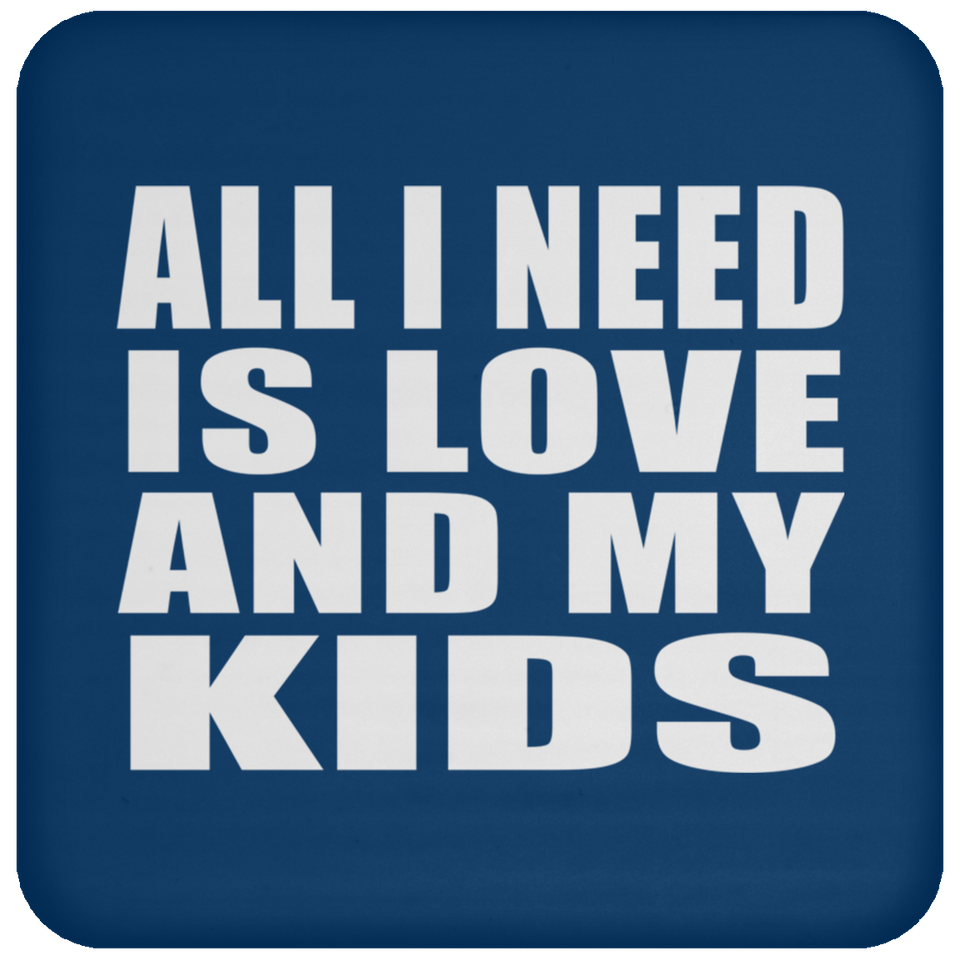 All I Need Is Love And My Kids - Drink Coaster