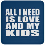 All I Need Is Love And My Kids - Drink Coaster