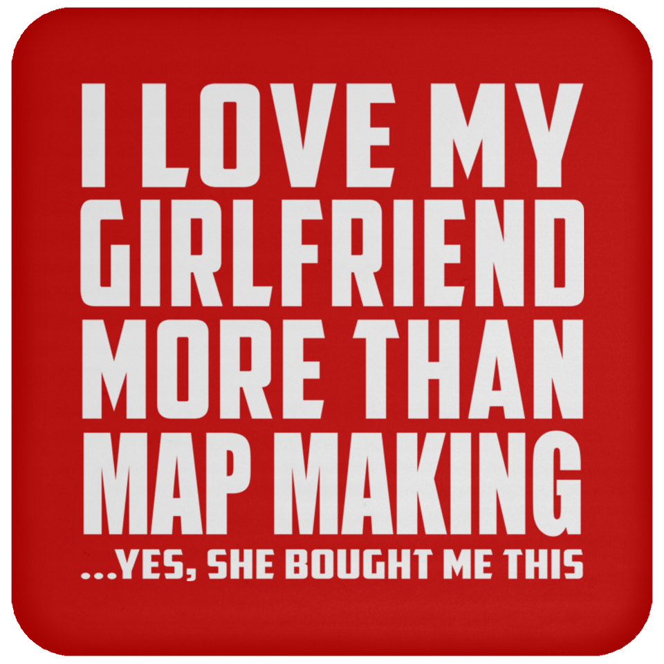 I Love My Girlfriend More Than Map Making - Drink Coaster