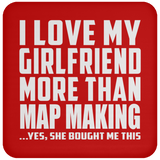 I Love My Girlfriend More Than Map Making - Drink Coaster