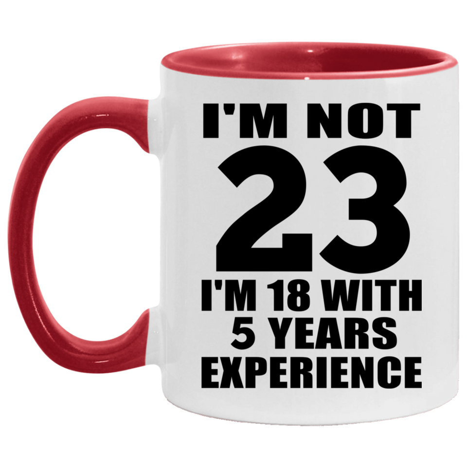 23rd Birthday I'm Not 23 I'm 18 With 5 Years Experience - 11oz Accent Mug Red
