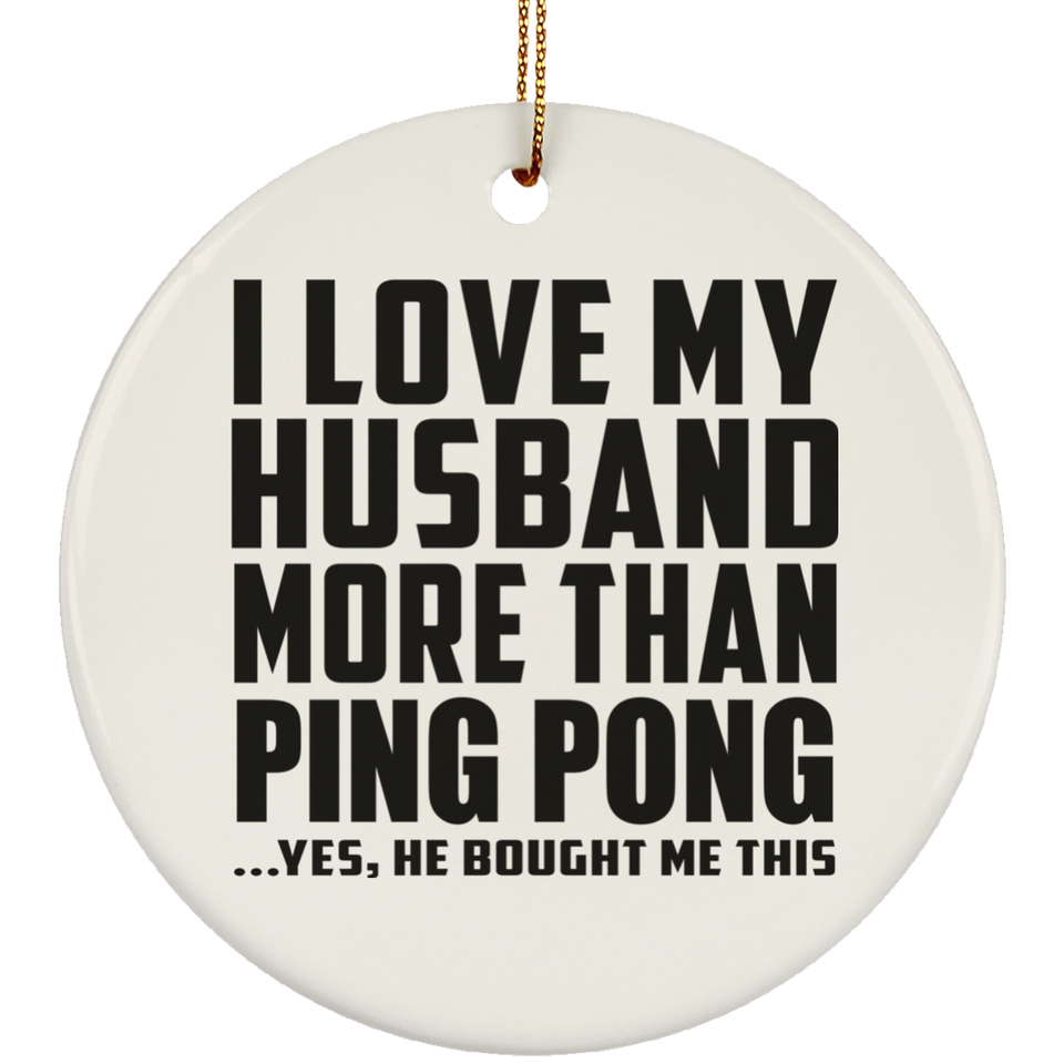 I Love My Husband More Than Ping Pong - Circle Ornament
