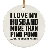 I Love My Husband More Than Ping Pong - Circle Ornament