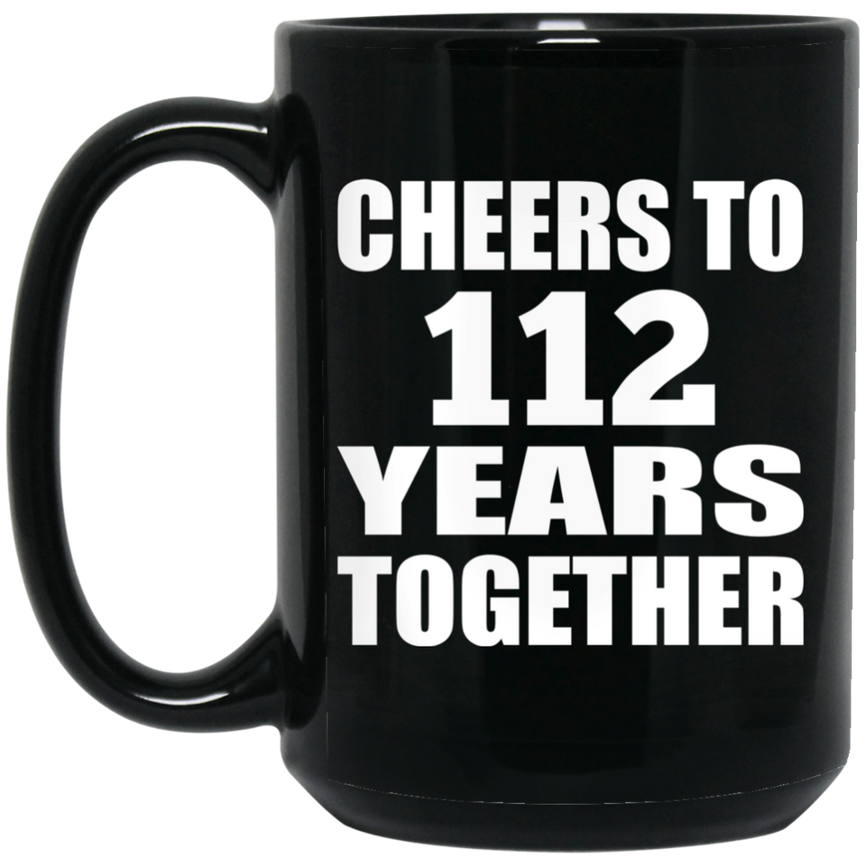 112th Anniversary Cheers To 112 Years Together - 15oz Coffee Mug Black