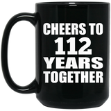 112th Anniversary Cheers To 112 Years Together - 15oz Coffee Mug Black
