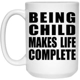 Being Child Makes Life Complete - 15oz Coffee Mug