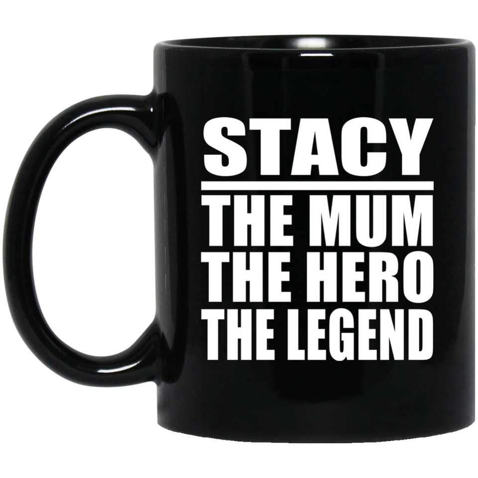 Stacy The Mum The Hero The Legend - 11 Oz Coffee Mug Black